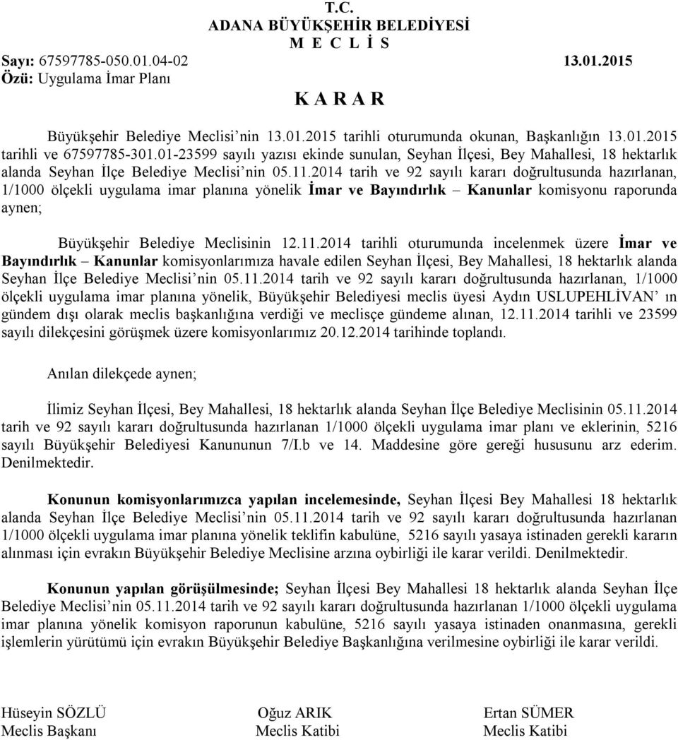 2014 tarih ve 92 sayılı kararı doğrultusunda hazırlanan, 1/1000 ölçekli uygulama imar planına yönelik İmar ve Bayındırlık Kanunlar komisyonu raporunda aynen; Büyükşehir Belediye Meclisinin 12.11.