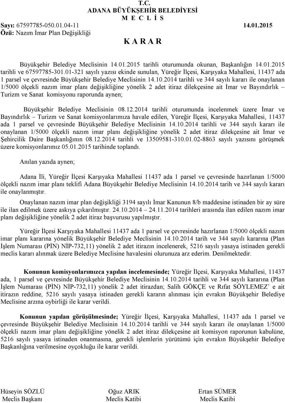 2014 tarihli ve 344 sayılı kararı ile onaylanan 1/5000 ölçekli nazım imar planı değişikliğine yönelik 2 adet itiraz dilekçesine ait İmar ve Bayındırlık Turizm ve Sanat komisyonu raporunda aynen;