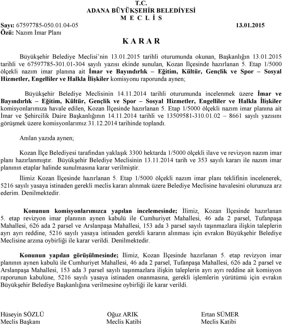 Etap 1/5000 ölçekli nazım imar planına ait İmar ve Bayındırlık Eğitim, Kültür, Gençlik ve Spor Sosyal Hizmetler, Engelliler ve Halkla İlişkiler komisyonu raporunda aynen; Büyükşehir Belediye