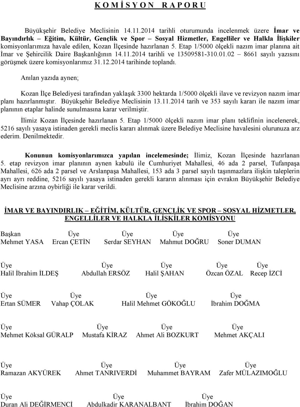 hazırlanan 5. Etap 1/5000 ölçekli nazım imar planına ait İmar ve Şehircilik Daire Başkanlığının 14.11.2014 tarihli ve 13509581-310.01.02 8661 sayılı yazısını görüşmek üzere komisyonlarımız 31.12.