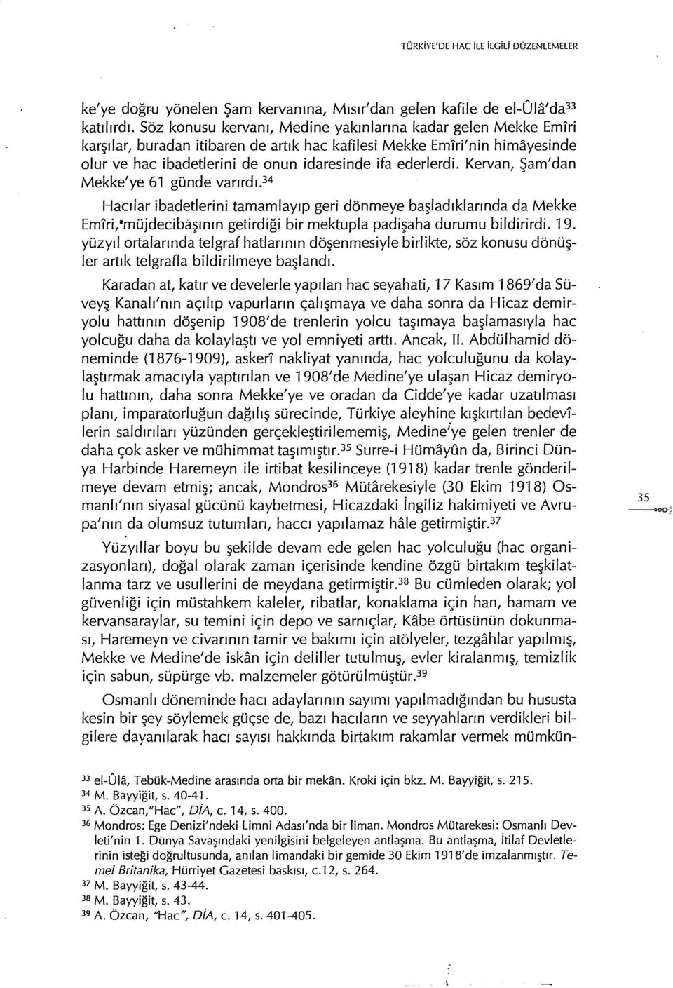 Kervan, Şam'dan Mekke'ye 61 günde varırdı.34 Hacılar ibadetlerini tamamlayıp geri dönmeye başladıklarında da Mekke Emiri/müjdecibaşının getirdiği bir mektupla padişaha durumu bildirirdi. 19.