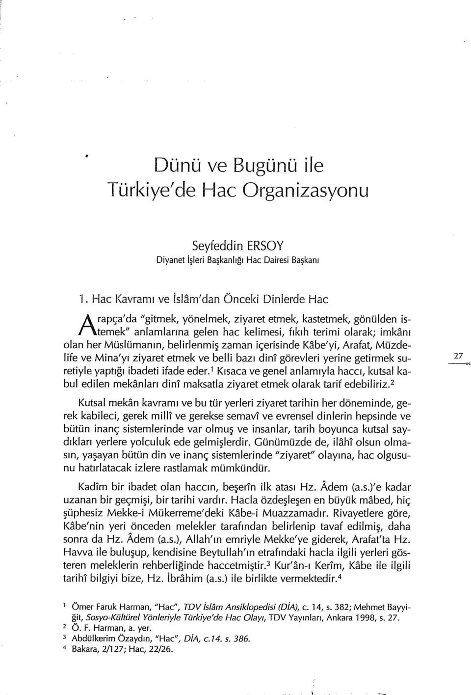 belirlenmiş zaman içerisinde Kabe'yi, Arafat, Müzdelife ve Mina'yı ziyaret etmek ve belli bazı dini görevleri yerine getirmek suretiyle yaptığı ibadeti ifade eder.