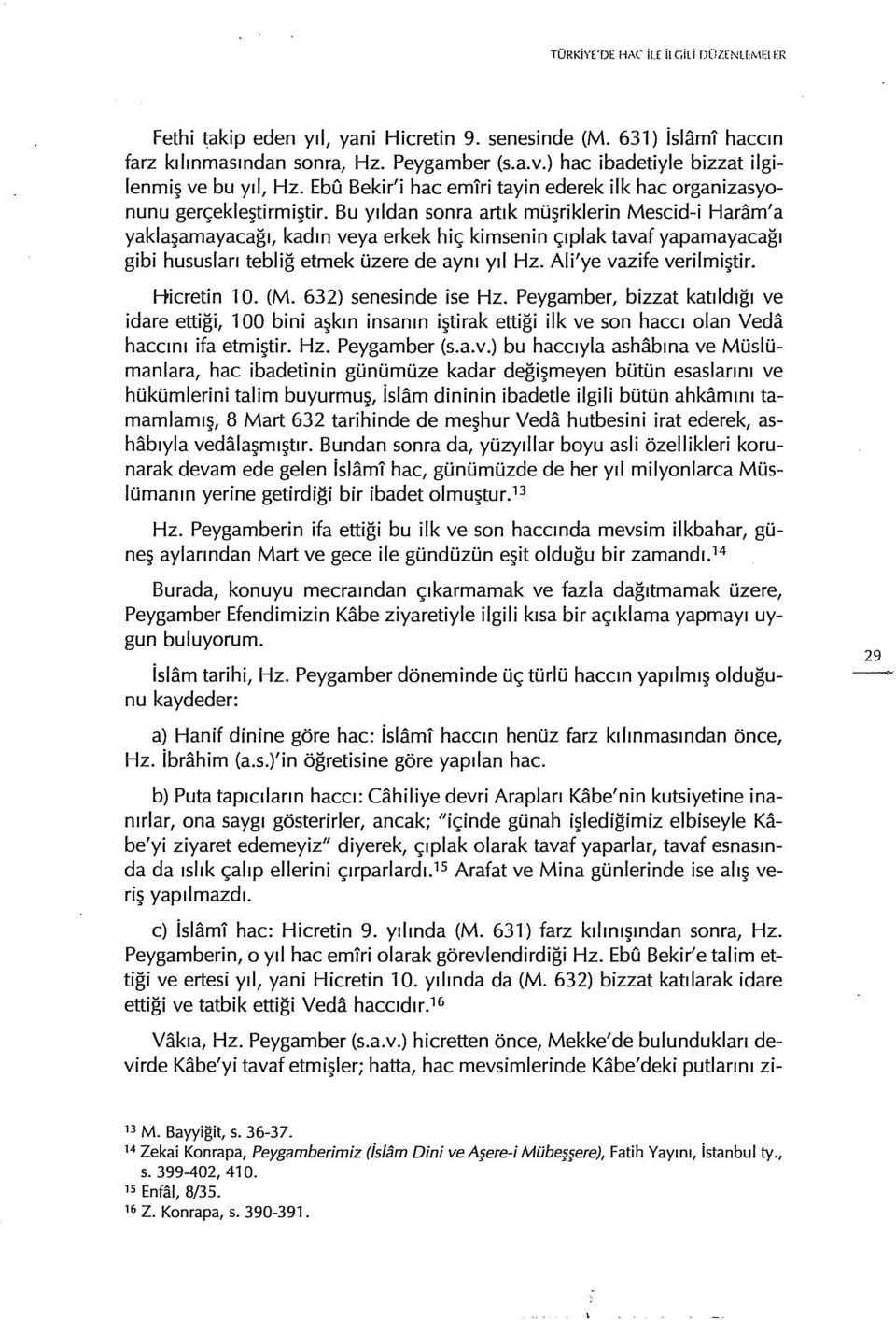 Bu yıldan sonra artık müşriklerin Mescid-i Haram'a yaklaşamayacağı, kadın veya erkek hiç kimsenin çıplak tavaf yapamayacağı gibi hususları tebliğ etmek üzere de aynı yıl Hz. Ali'ye vazife verilmiştir.