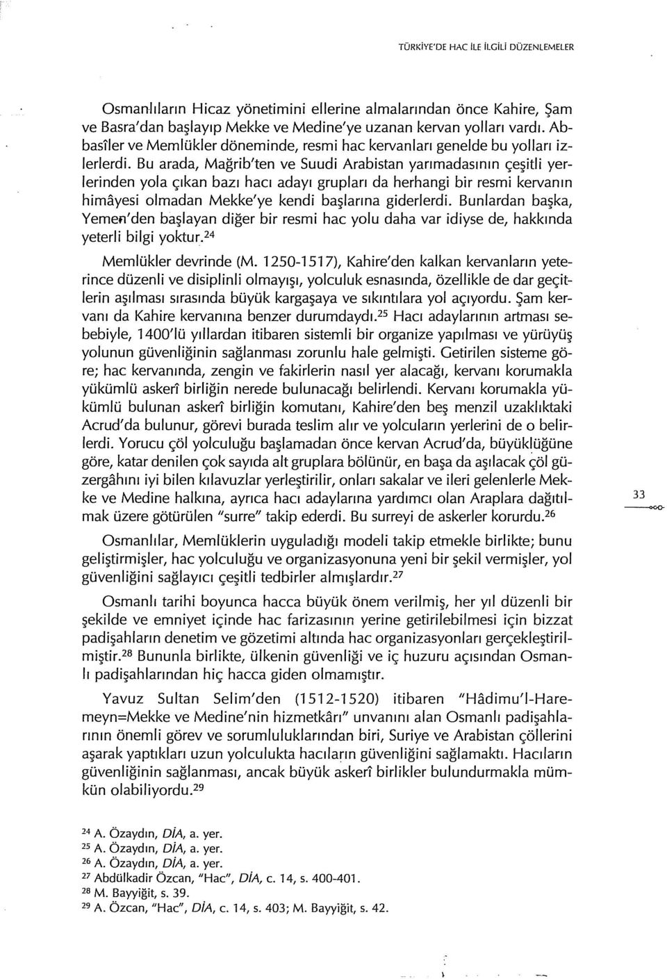 Bu arada, Mağrib'ten ve Suudi Arabistan yarımadasının çeşitli yerlerinden yola çıkan bazı hacı adayı grupları da herhangi bir resmi kervanın himayesi olmadan Mekke'ye kendi başlarına giderlerdi.