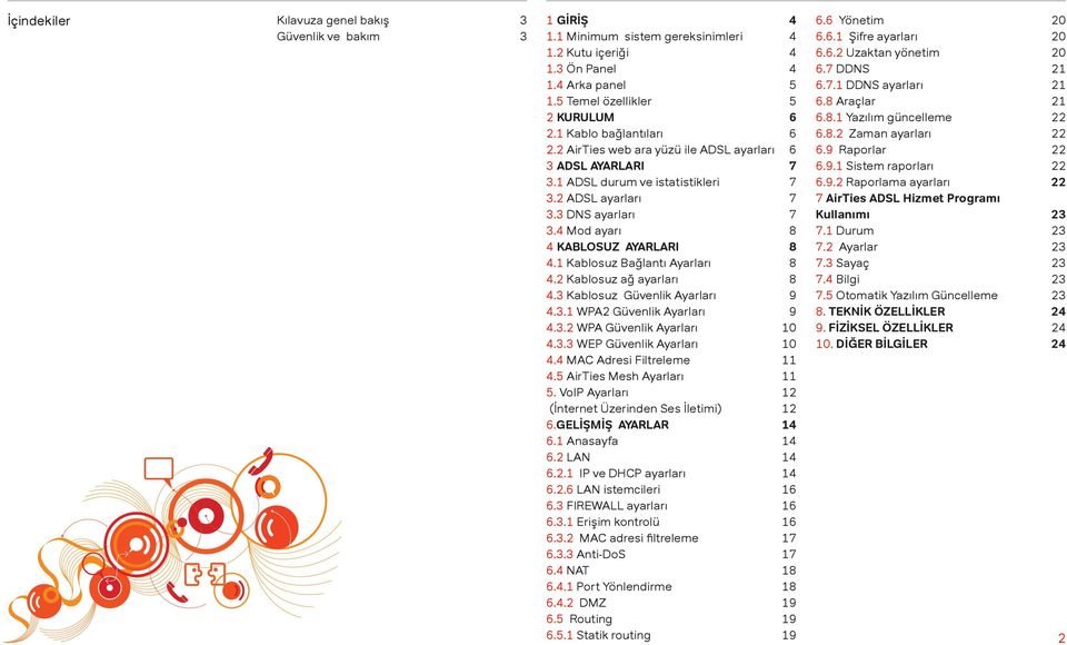 1 Kablosuz Bağlantı Ayarları 8 4.2 Kablosuz ağ ayarları 8 4.3 Kablosuz Güvenlik Ayarları 9 4.3.1 WPA2 Güvenlik Ayarları 9 4.3.2 WPA Güvenlik Ayarları 10 4.3.3 WEP Güvenlik Ayarları 10 4.