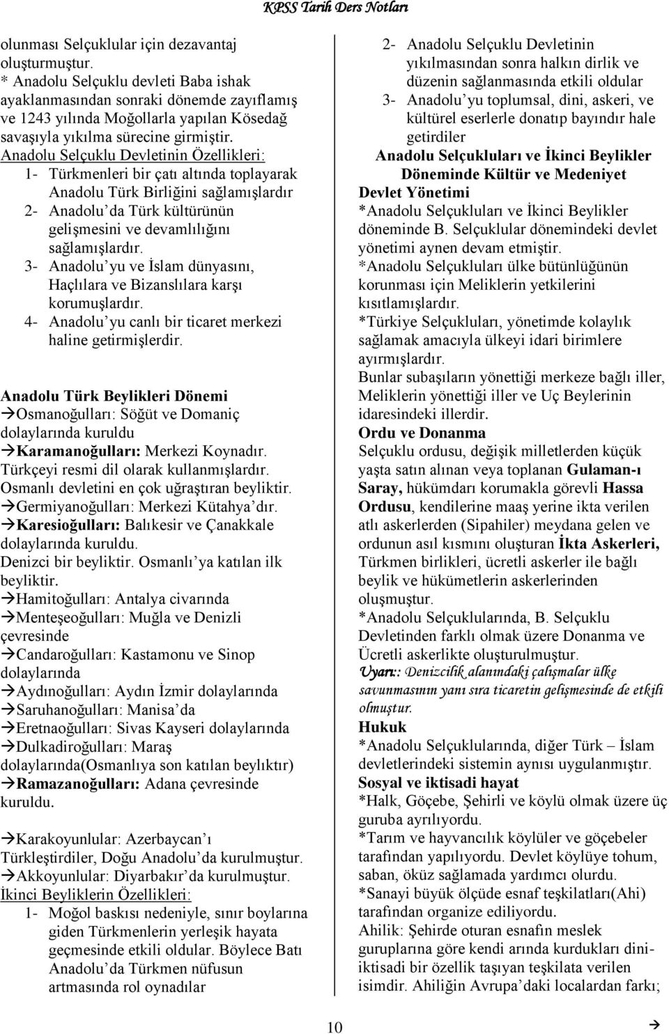 Anadolu Selçuklu Devletinin Özellikleri: 1- Türkmenleri bir çatı altında toplayarak Anadolu Türk Birliğini sağlamışlardır 2- Anadolu da Türk kültürünün gelişmesini ve devamlılığını sağlamışlardır.