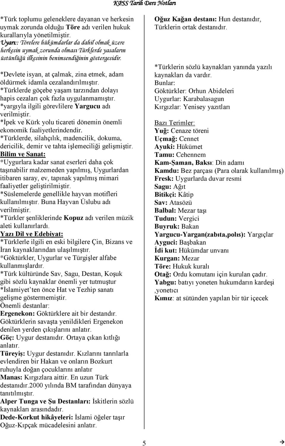 *Devlete isyan, at çalmak, zina etmek, adam öldürmek idamla cezalandırılmıştır. *Türklerde göçebe yaşam tarzından dolayı hapis cezaları çok fazla uygulanmamıştır.