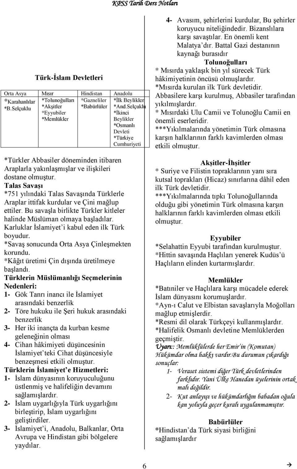 Talas Savaşı *751 yılındaki Talas Savaşında Türklerle Araplar ittifak kurdular ve Çini mağlup ettiler. Bu savaşla birlikte Türkler kitleler halinde Müslüman olmaya başladılar.