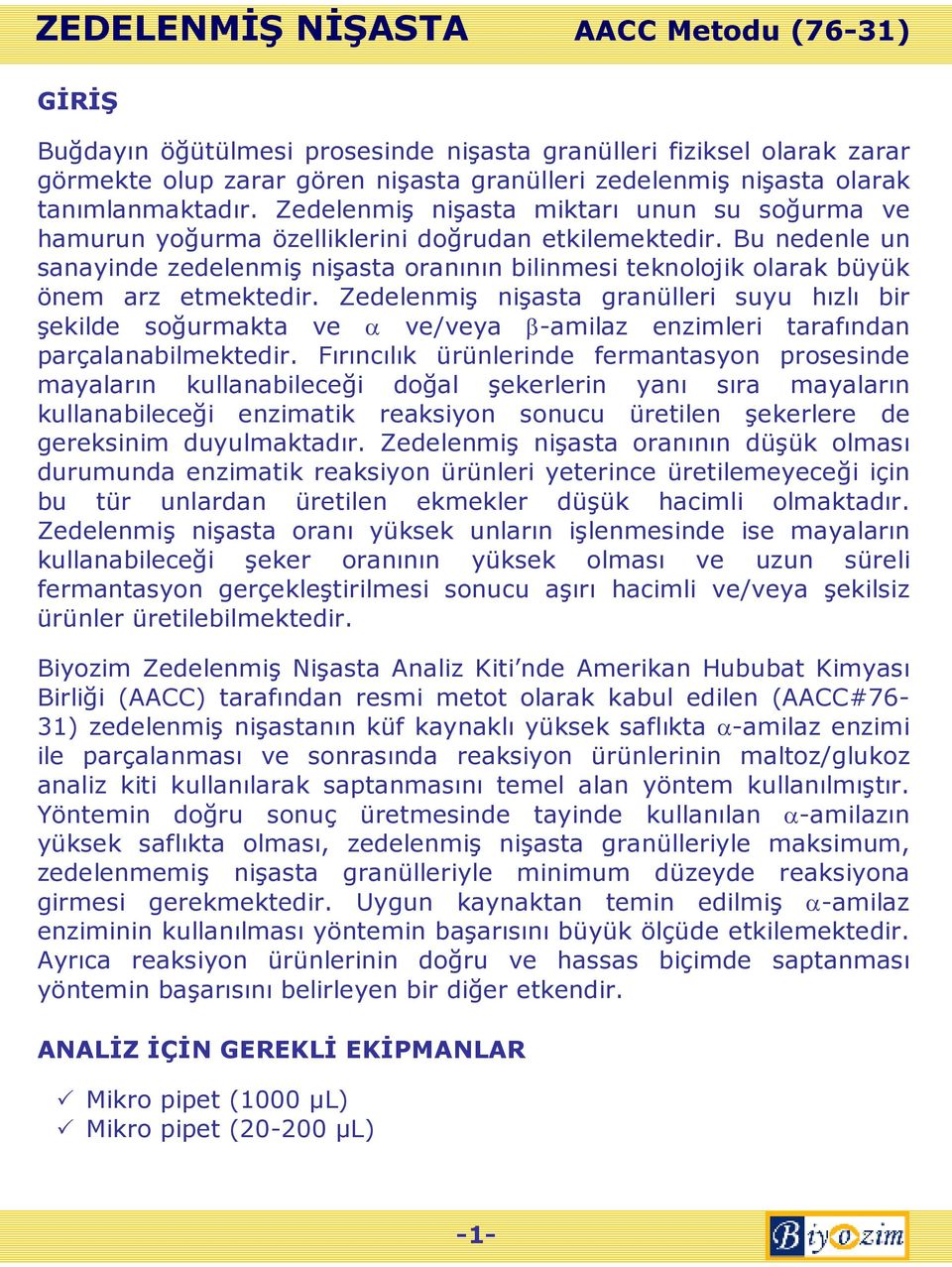 Bu nedenle un sanayinde zedelenmiş nişasta oranının bilinmesi teknolojik olarak büyük önem arz etmektedir.