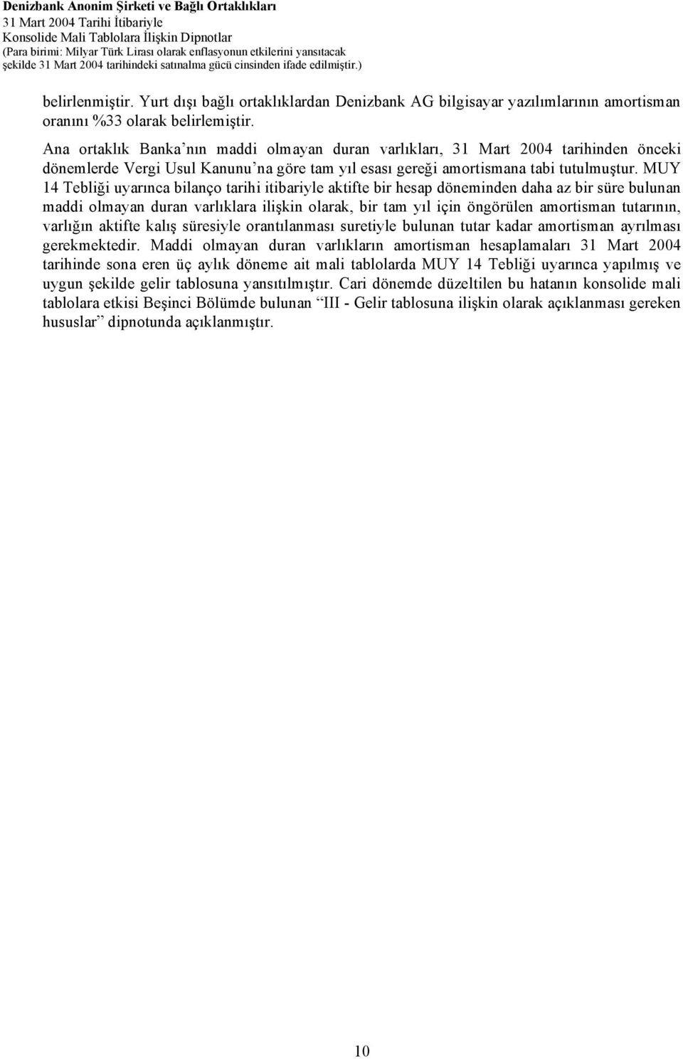 MUY 14 Tebliği uyarınca bilanço tarihi itibariyle aktifte bir hesap döneminden daha az bir süre bulunan maddi olmayan duran varlıklara ilişkin olarak, bir tam yıl için öngörülen amortisman tutarının,