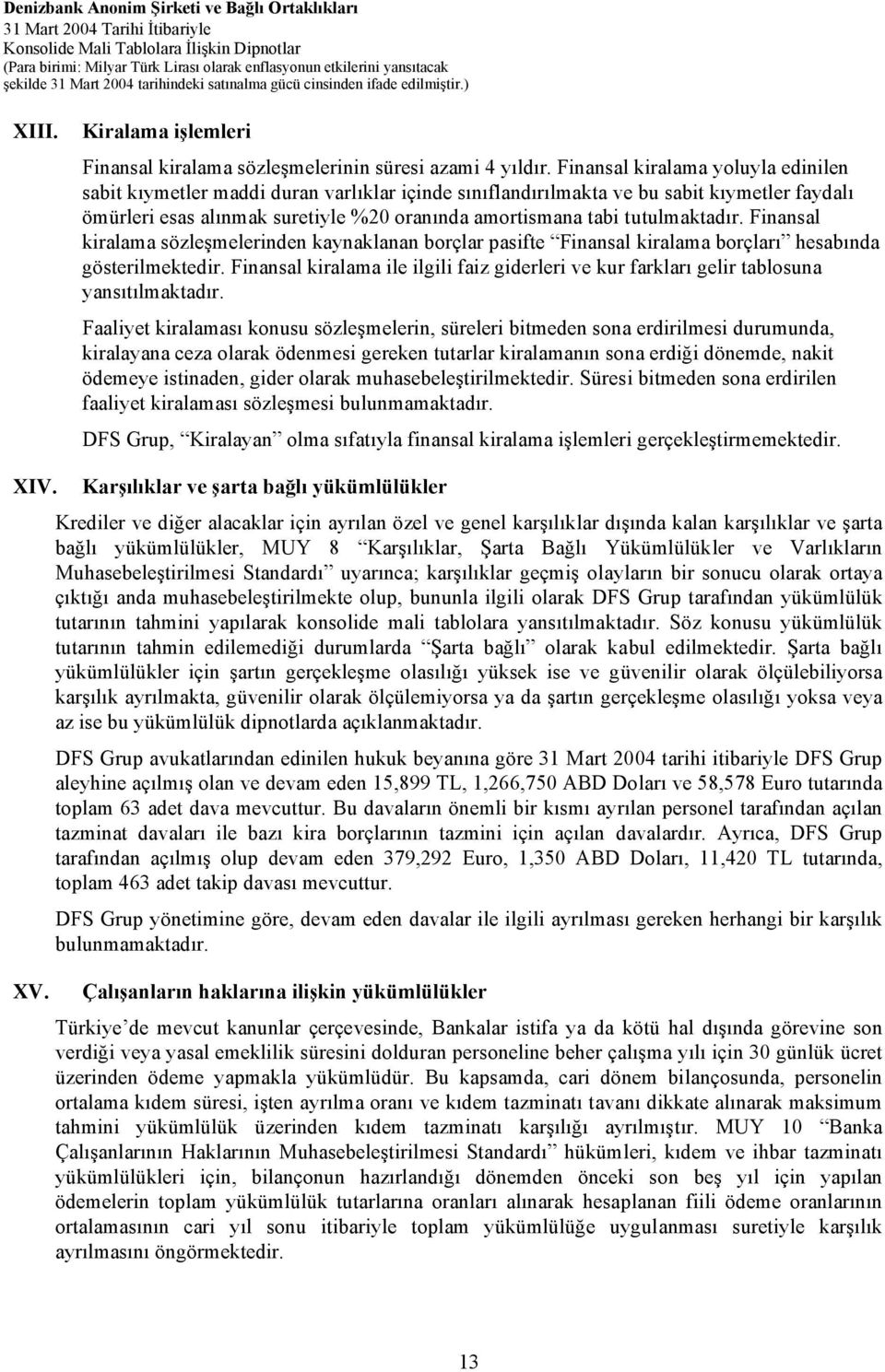 tutulmaktadır. Finansal kiralama sözleşmelerinden kaynaklanan borçlar pasifte Finansal kiralama borçları hesabında gösterilmektedir.