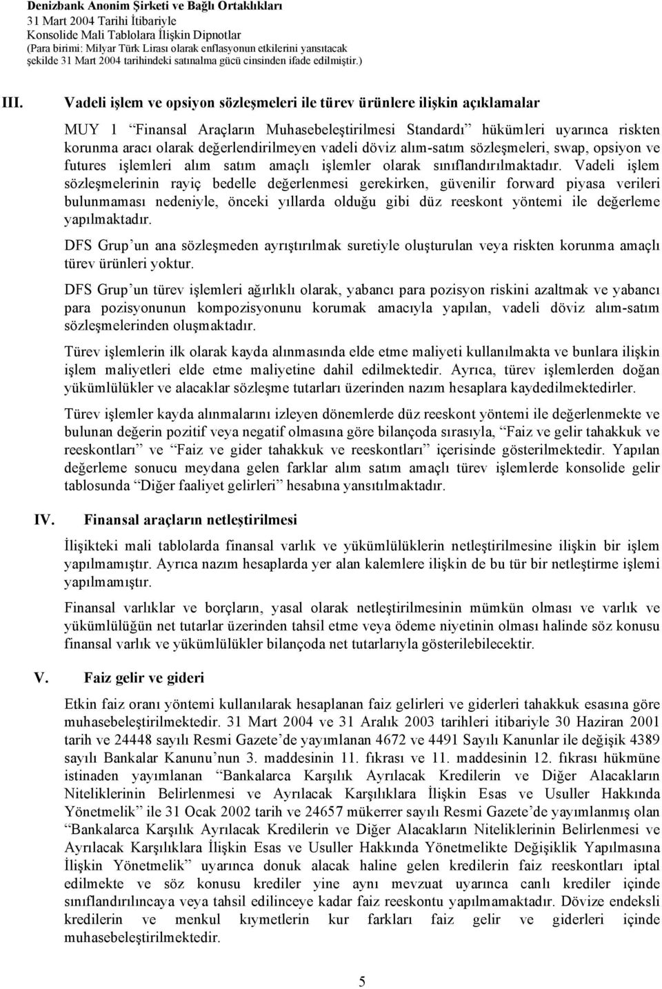 Vadeli işlem sözleşmelerinin rayiç bedelle değerlenmesi gerekirken, güvenilir forward piyasa verileri bulunmaması nedeniyle, önceki yıllarda olduğu gibi düz reeskont yöntemi ile değerleme