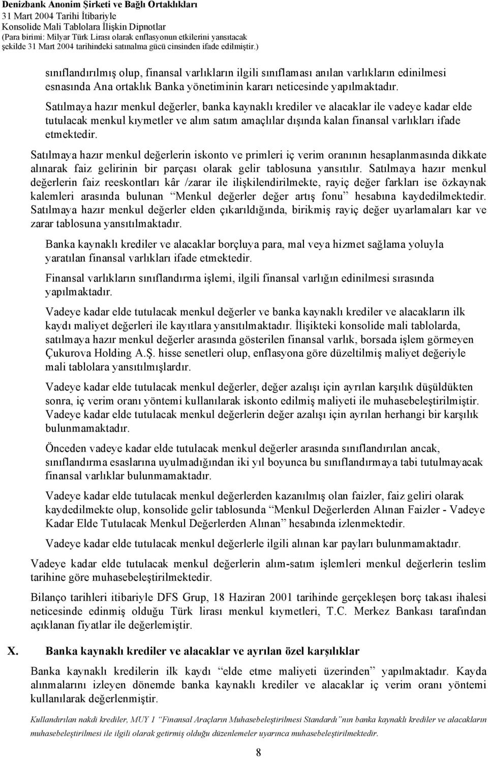 Satılmaya hazır menkul değerlerin iskonto ve primleri iç verim oranının hesaplanmasında dikkate alınarak faiz gelirinin bir parçası olarak gelir tablosuna yansıtılır.