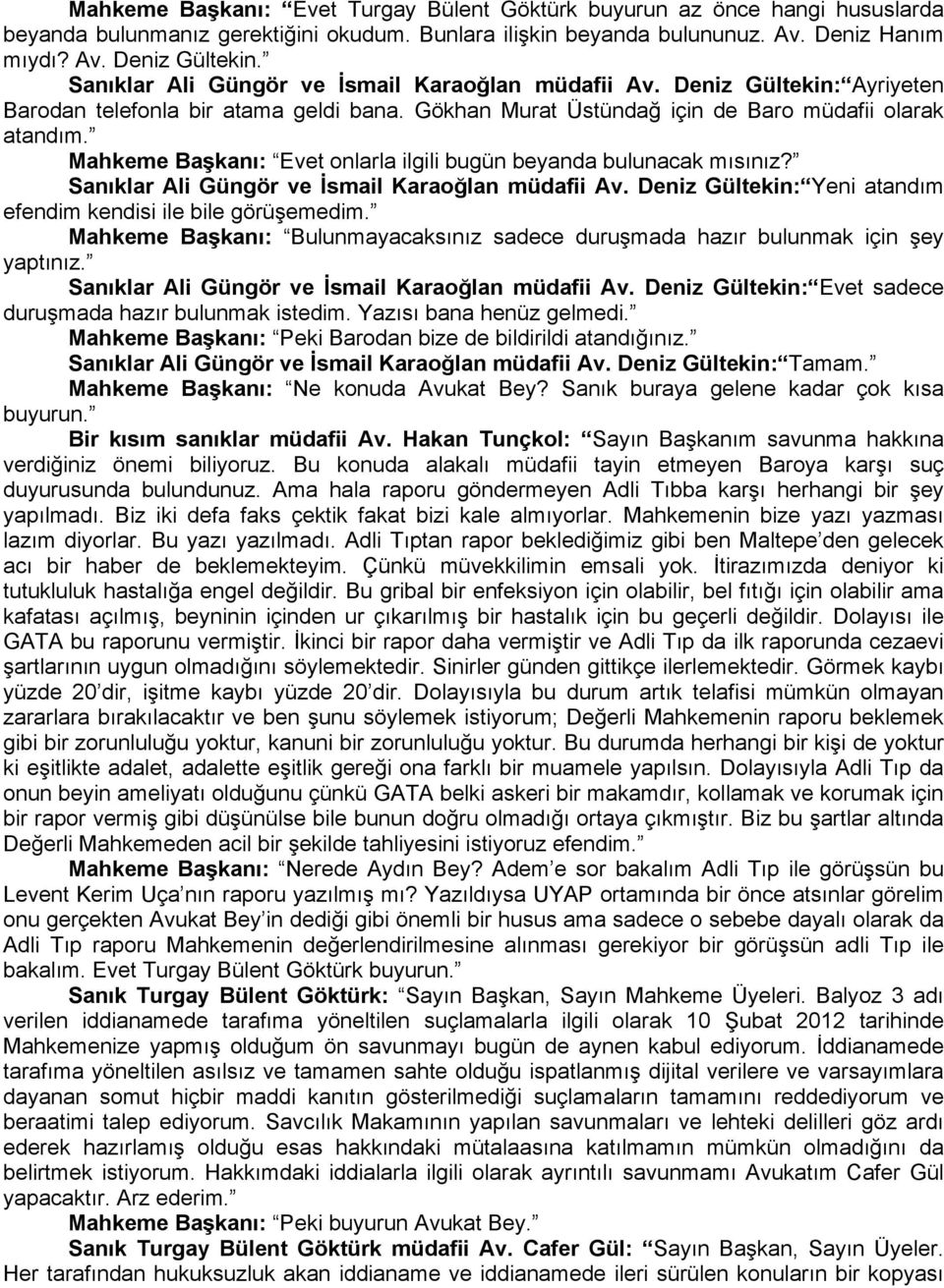 Mahkeme Başkanı: Evet onlarla ilgili bugün beyanda bulunacak mısınız? Sanıklar Ali Güngör ve İsmail Karaoğlan müdafii Av. Deniz Gültekin: Yeni atandım efendim kendisi ile bile görüşemedim.