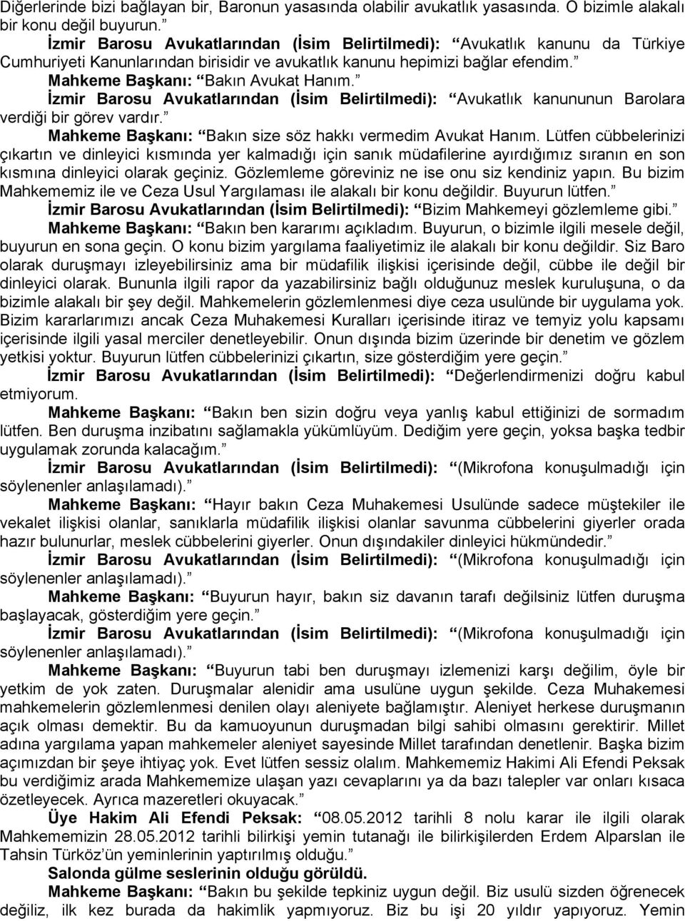 İzmir Barosu Avukatlarından (İsim Belirtilmedi): Avukatlık kanununun Barolara verdiği bir görev vardır. Mahkeme Başkanı: Bakın size söz hakkı vermedim Avukat Hanım.