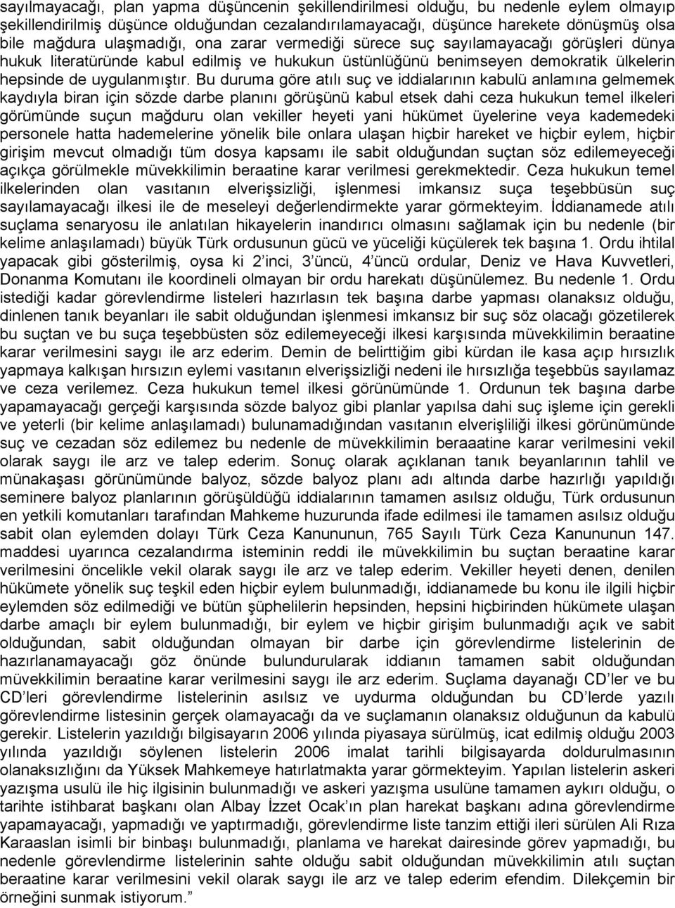 Bu duruma göre atılı suç ve iddialarının kabulü anlamına gelmemek kaydıyla biran için sözde darbe planını görüşünü kabul etsek dahi ceza hukukun temel ilkeleri görümünde suçun mağduru olan vekiller