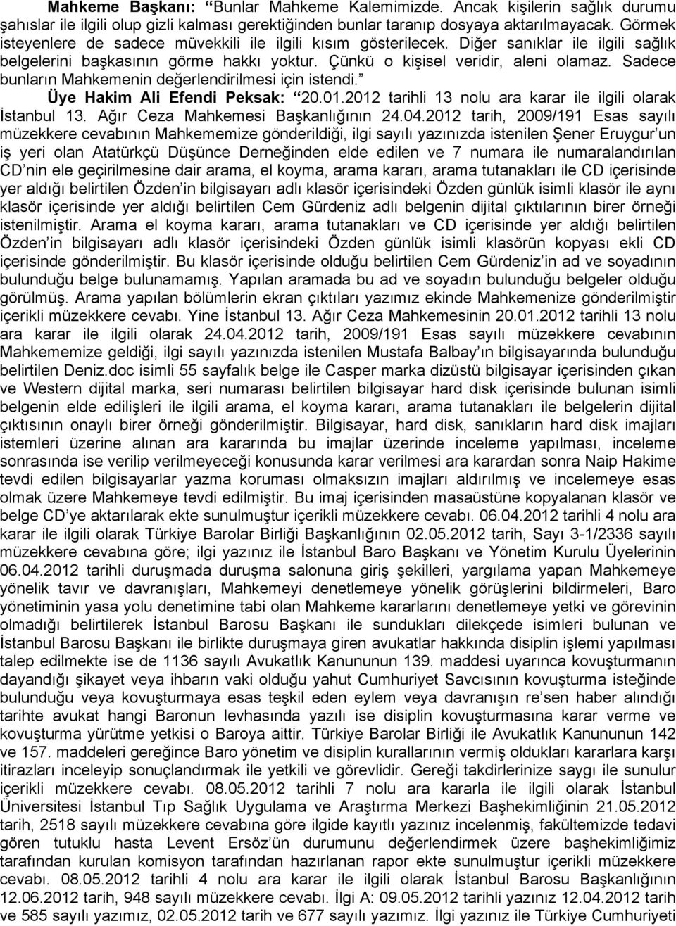 Sadece bunların Mahkemenin değerlendirilmesi için istendi. Üye Hakim Ali Efendi Peksak: 20.01.2012 tarihli 13 nolu ara karar ile ilgili olarak İstanbul 13. Ağır Ceza Mahkemesi Başkanlığının 24.04.