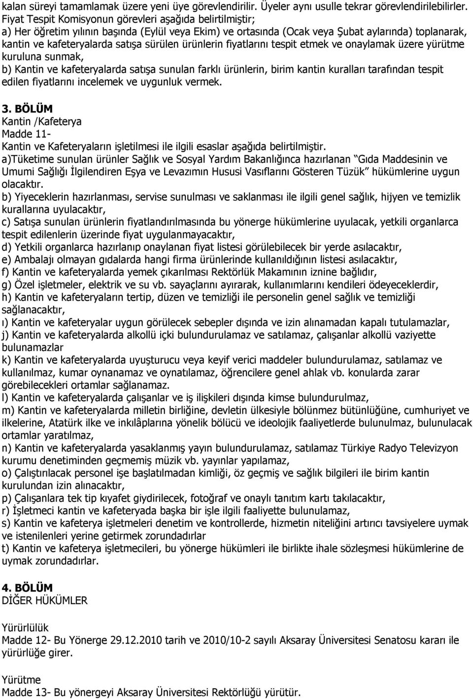 ürünlerin fiyatlarını tespit etmek ve onaylamak üzere yürütme kuruluna sunmak, b) Kantin ve kafeteryalarda satışa sunulan farklı ürünlerin, birim kantin kuralları tarafından tespit edilen fiyatlarını