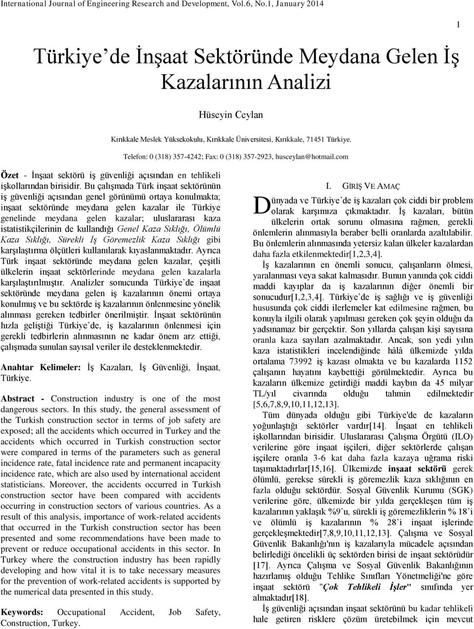 Bu çalışmada Türk inşaat sektörünün iş güvenliği açısından genel görünümü ortaya konulmakta; inşaat sektöründe meydana gelen kazalar ile Türkiye genelinde meydana gelen kazalar; uluslararası kaza