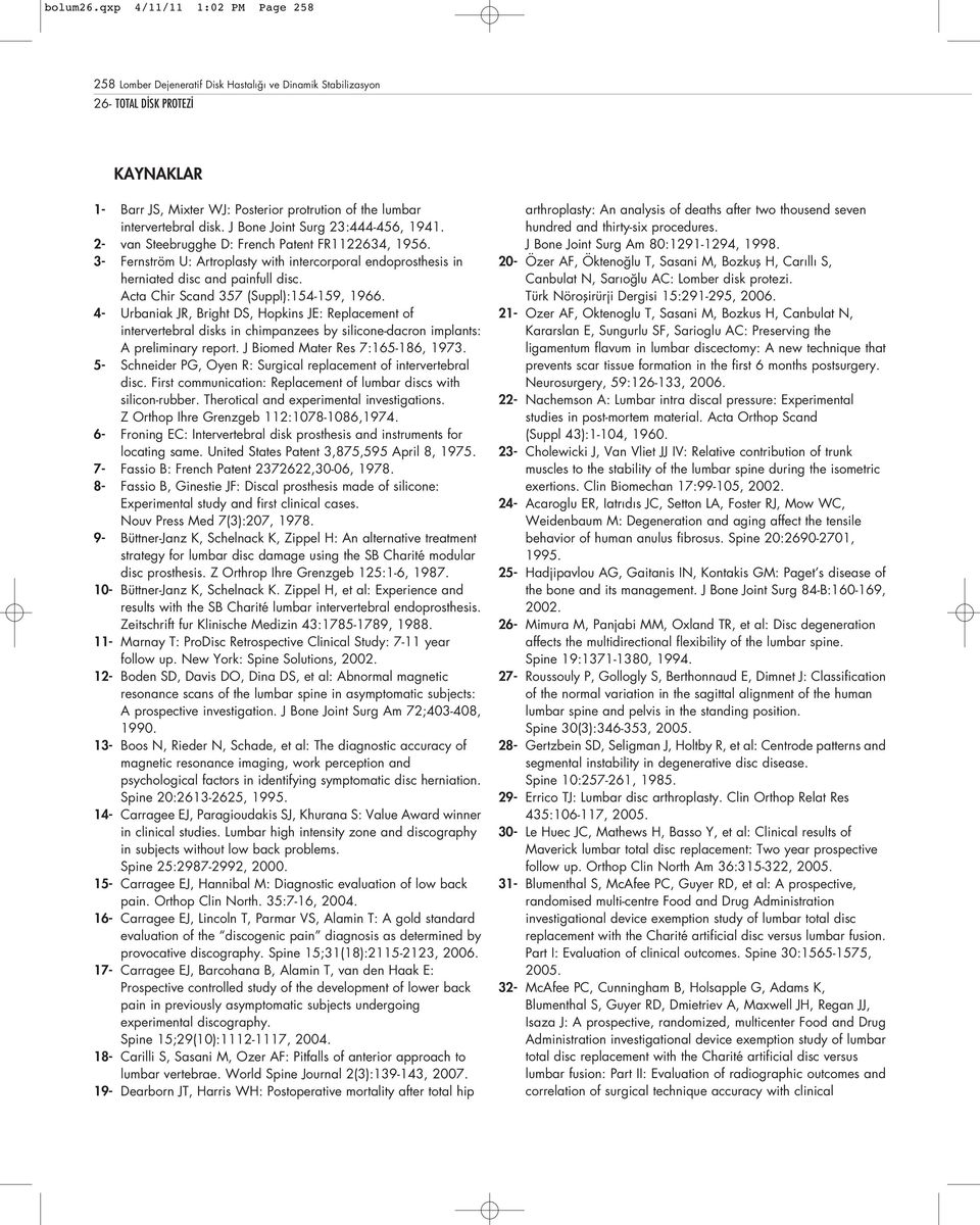 J Bone Joint Surg 23:444-456, 1941. 2- van Steebrugghe D: French Patent FR1122634, 1956. 3- Fernström U: Artroplasty with intercorporal endoprosthesis in herniated disc and painfull disc.