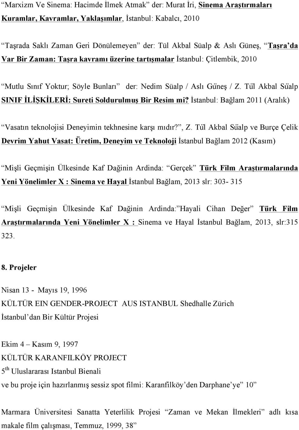 Tu l Akbal Suälp SINIF İLİŞKİLERİ: Sureti Soldurulmuş Bir Resim mi? İstanbul: Bağlam 2011 (Aralık) Vasatın teknolojisi Deneyimin tekhnesine karşı mıdır?, Z.