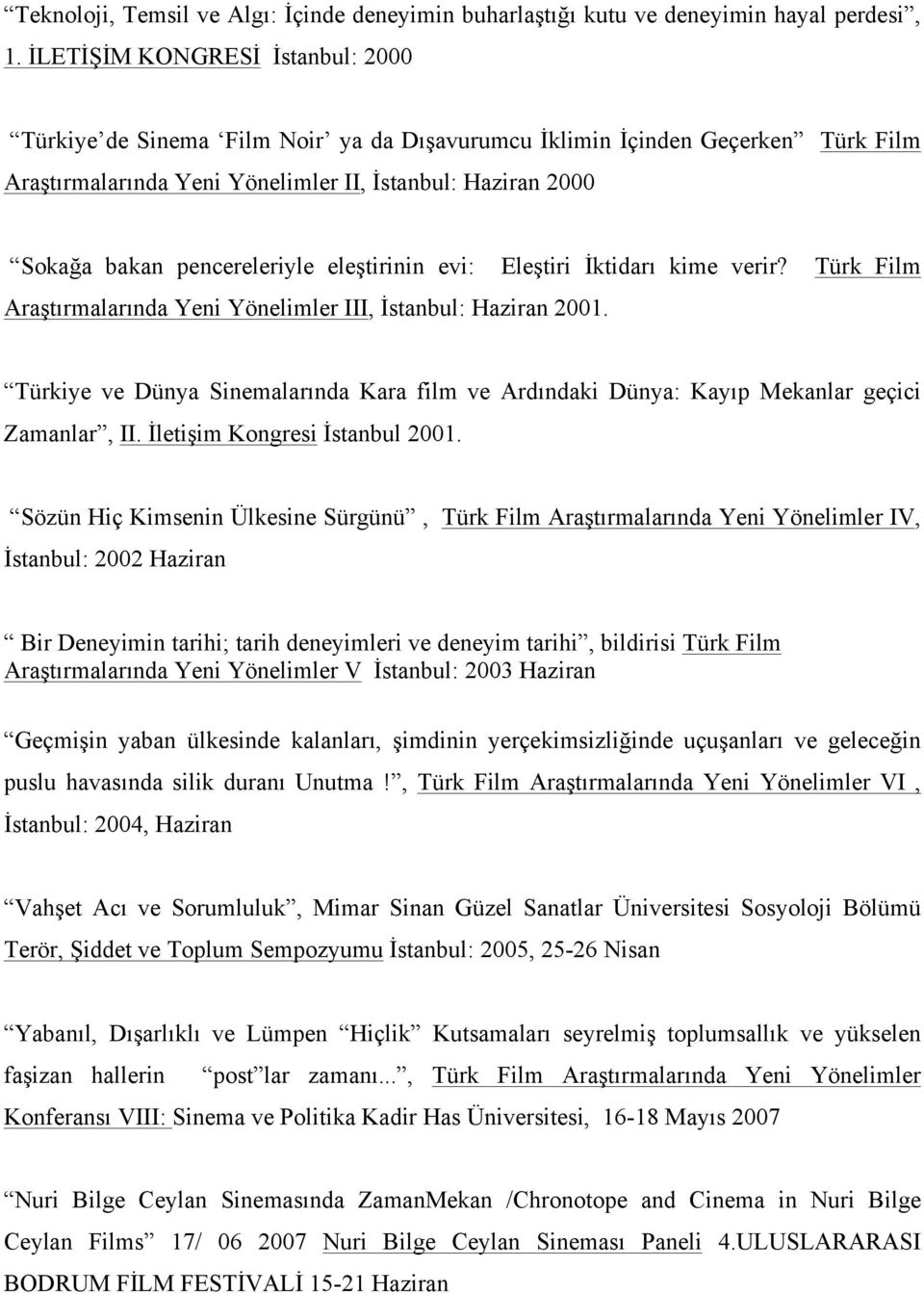 pencereleriyle eleştirinin evi: Eleştiri İktidarı kime verir? Türk Film Araştırmalarında Yeni Yönelimler III, İstanbul: Haziran 2001.