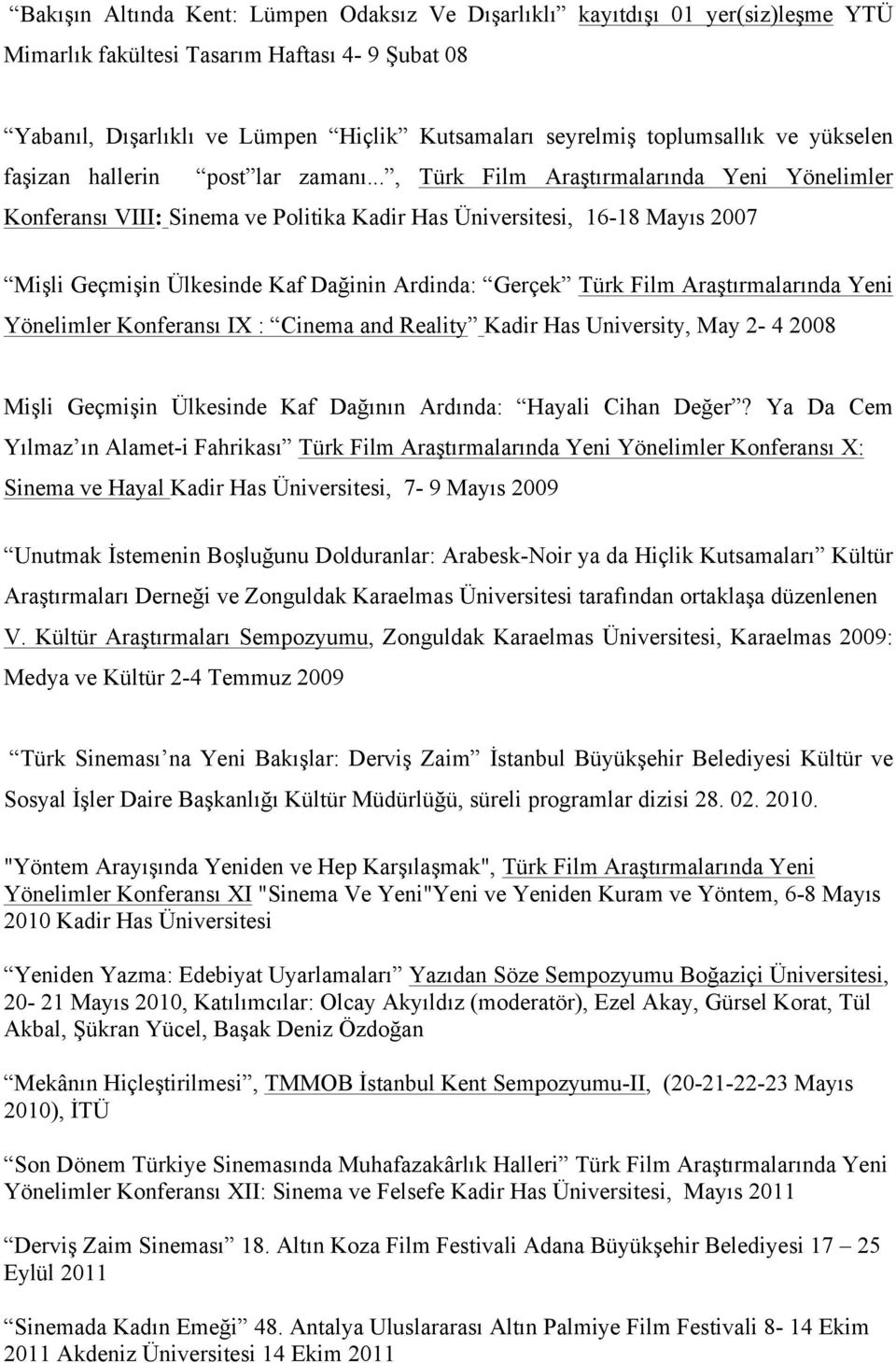 .., Türk Film Araştırmalarında Yeni Yönelimler Konferansı VIII: Sinema ve Politika Kadir Has Üniversitesi, 16-18 Mayıs 2007 Mişli Geçmişin Ülkesinde Kaf Dağinin Ardinda: Gerçek Türk Film