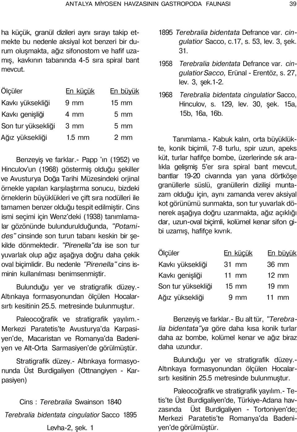 - Papp 'ın (1952) ve Hinculov'un (1968) göstermiş olduğu şekiller ve Avusturya Doğa Tarihi Müzesindeki orjinal örnekle yapılan karşılaştırma sonucu, bizdeki örneklerin büyüklükleri ve çift sıra