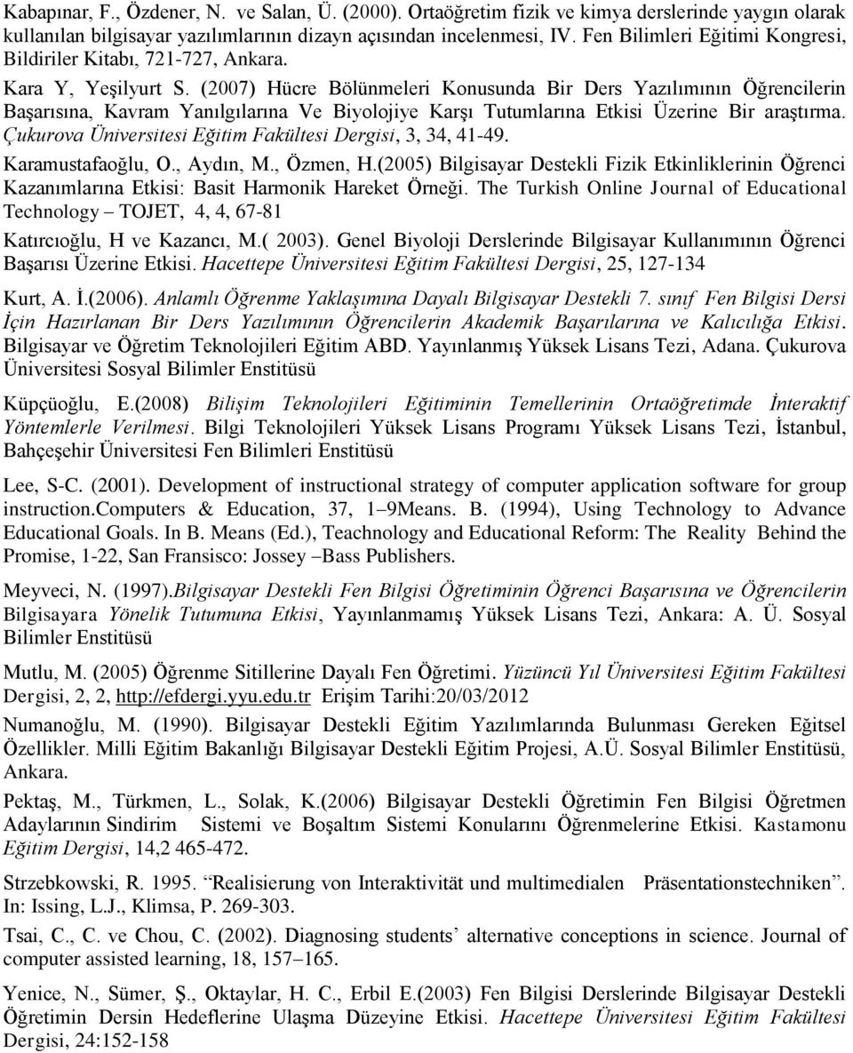 (2007) Hücre Bölünmeleri Konusunda Bir Ders Yazılımının Öğrencilerin Başarısına, Kavram Yanılgılarına Ve Biyolojiye Karşı Tutumlarına Etkisi Üzerine Bir araştırma.