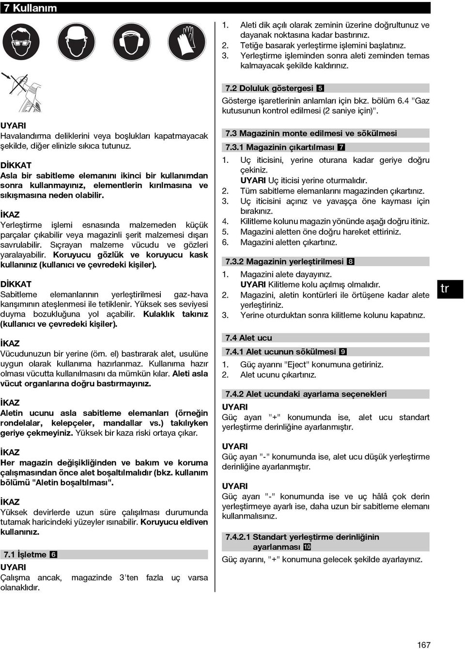 DİKKAT Asla bir sabitleme elemanını ikinci bir kullanımdan sonra kullanmayınız, elementlerin kırılmasına ve sıkışmasına neden olabilir.