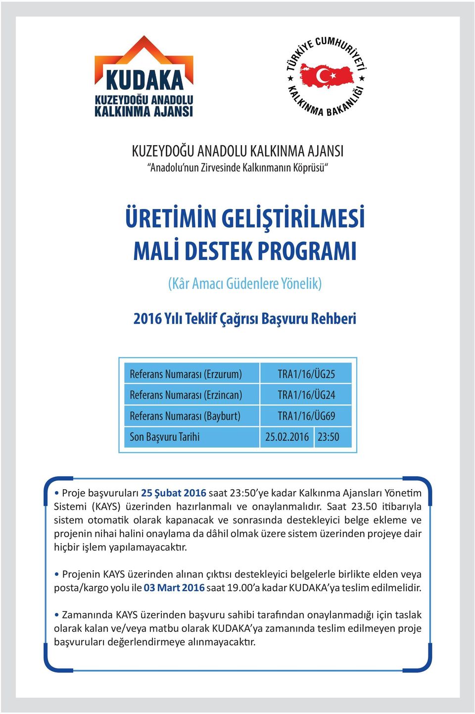 2016 23:50 Proje başvuruları 25 Şubat 2016 saat 23:50 ye kadar Kalkınma Ajansları Yönetim Sistemi (KAYS) üzerinden hazırlanmalı ve onaylanmalıdır. Saat 23.