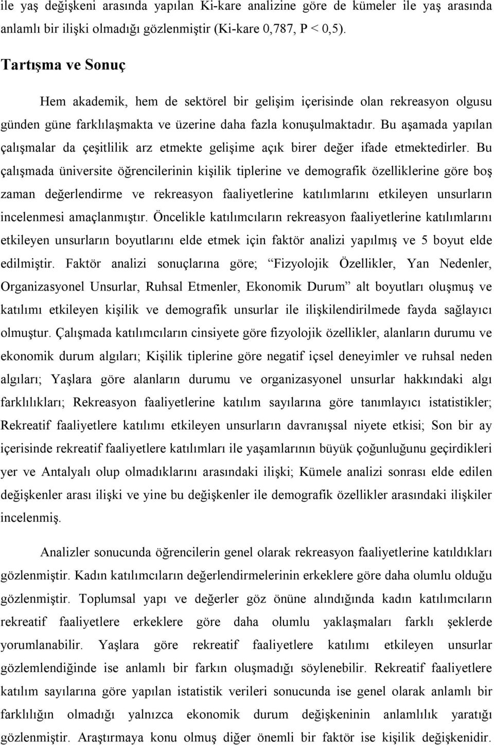 Bu aşamada yapılan çalışmalar da çeşitlilik arz etmekte gelişime açık birer değer ifade etmektedirler.