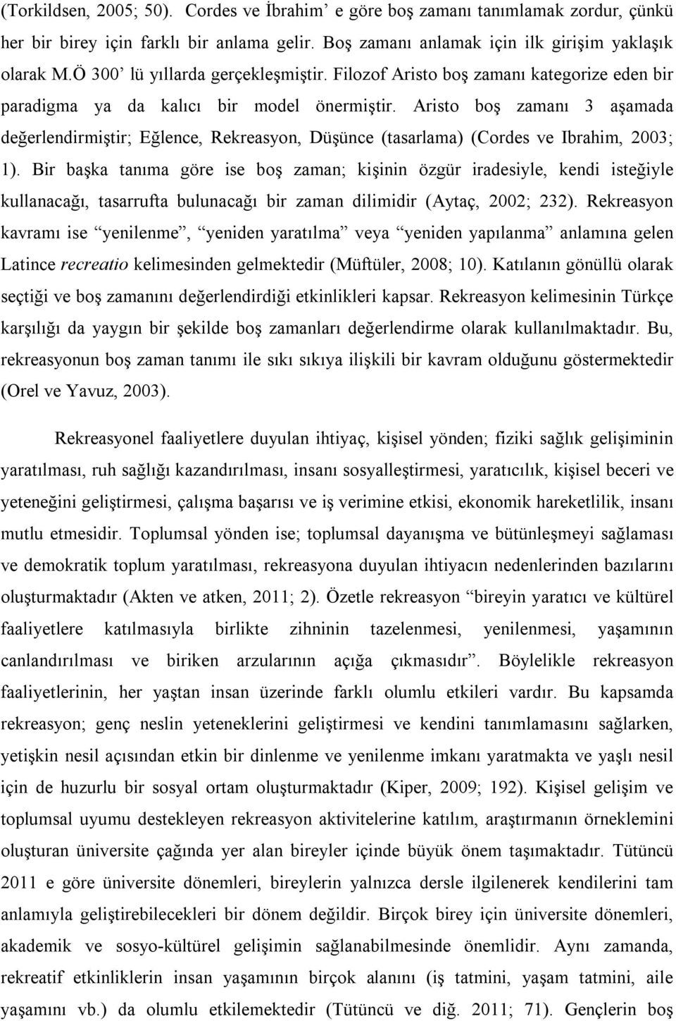 Aristo boş zamanı 3 aşamada değerlendirmiştir; Eğlence, Rekreasyon, Düşünce (tasarlama) (Cordes ve Ibrahim, 2003; 1).