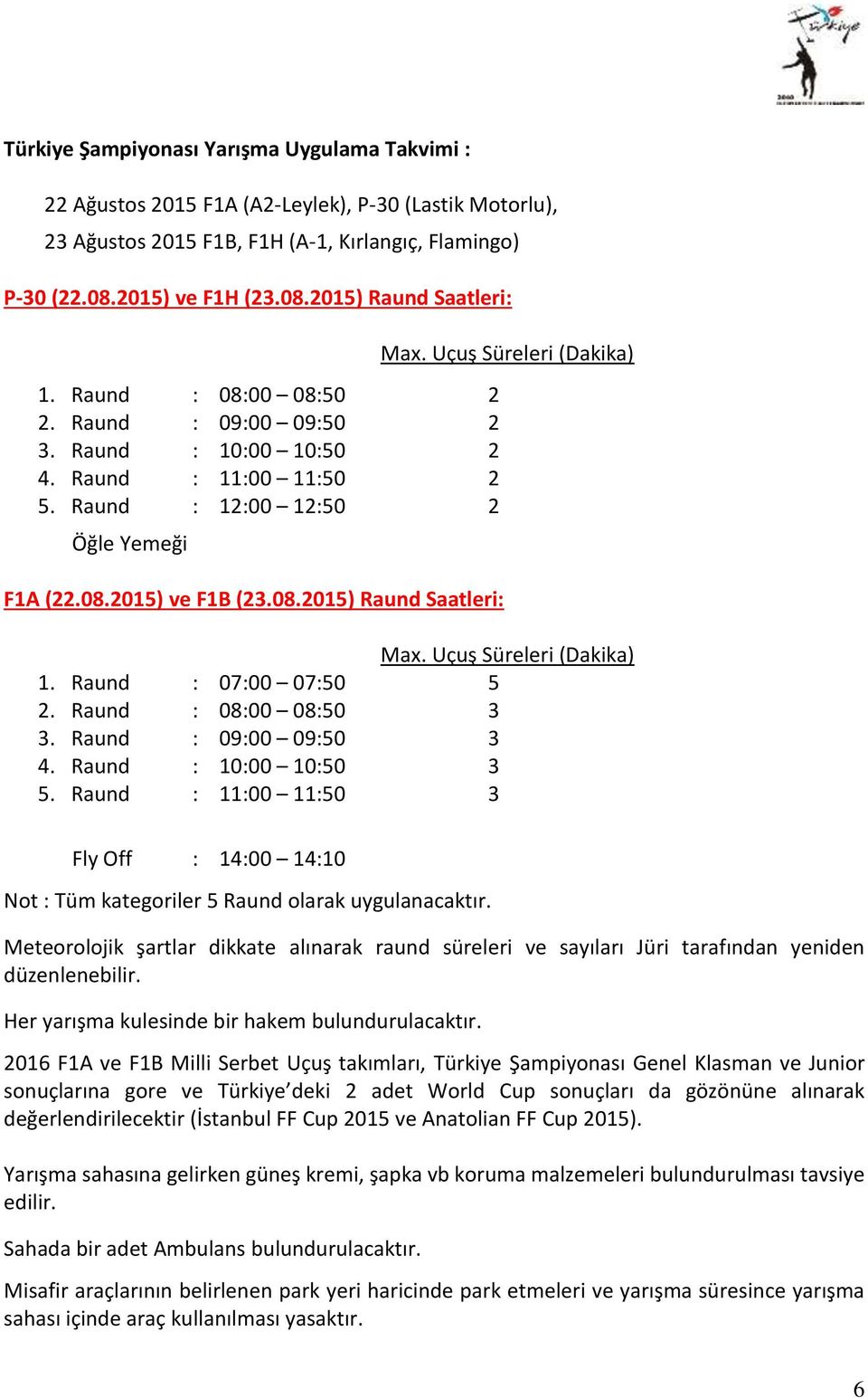 Uçuş Süreleri (Dakika) Max. Uçuş Süreleri (Dakika) 1. Raund : 07:00 07:50 5 2. Raund : 08:00 08:50 3 3. Raund : 09:00 09:50 3 4. Raund : 10:00 10:50 3 5.