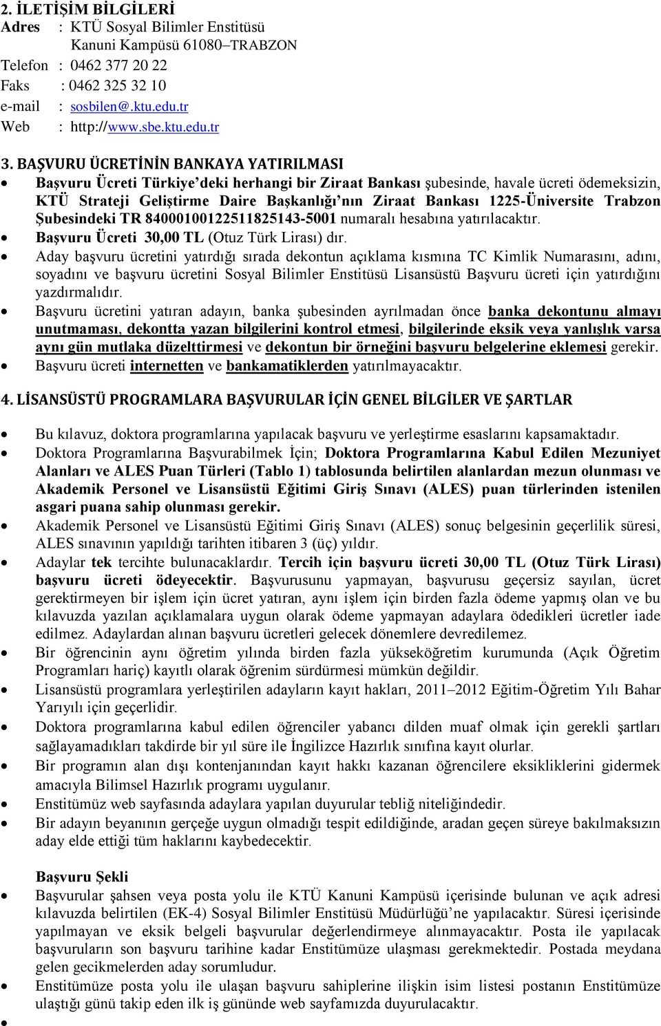 1225-Üniversite Trabzon Şubesindeki TR 84000100122511825143-5001 numaralı hesabına yatırılacaktır. Başvuru Ücreti 30,00 TL (Otuz Türk Lirası) dır.