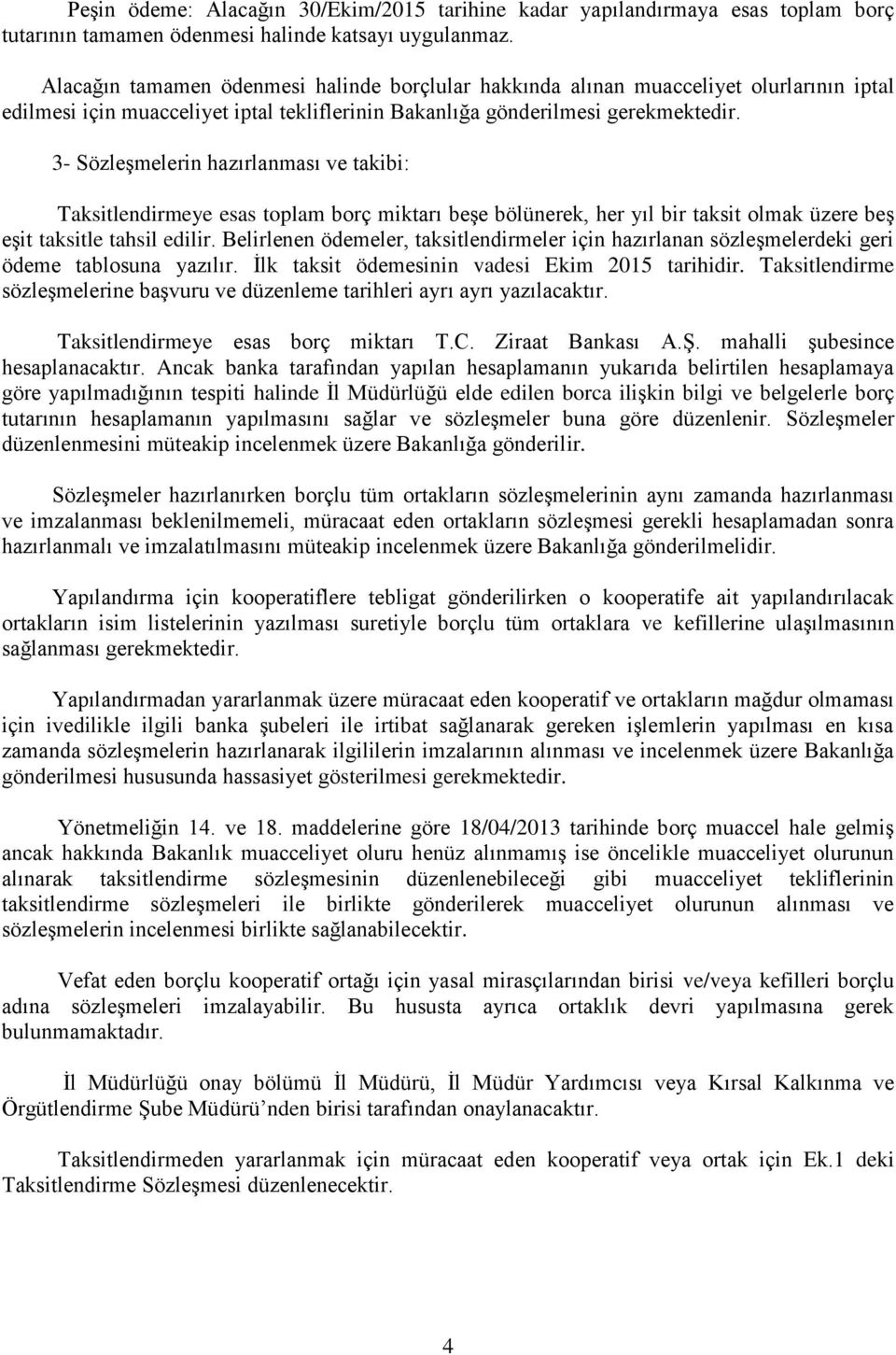 3- SözleĢmelerin hazırlanması ve takibi: Taksitlendirmeye esas toplam borç miktarı beģe bölünerek, her yıl bir taksit olmak üzere beģ eģit taksitle tahsil edilir.