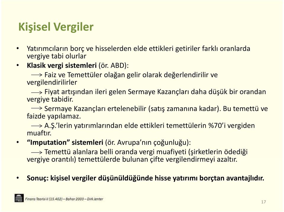 Sermaye Kazançları ertelenebilir (satış zamanına kadar). Bu temettü ve faizde yapılamaz. A.Ş. lerin yatırımlarından elde ettikleri temettülerin %70 i vergiden muaftır.