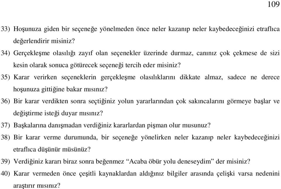 35) Karar verirken seçeneklerin gerçekleşme olasılıklarını dikkate almaz, sadece ne derece hoşunuza gittiğine bakar mısınız?