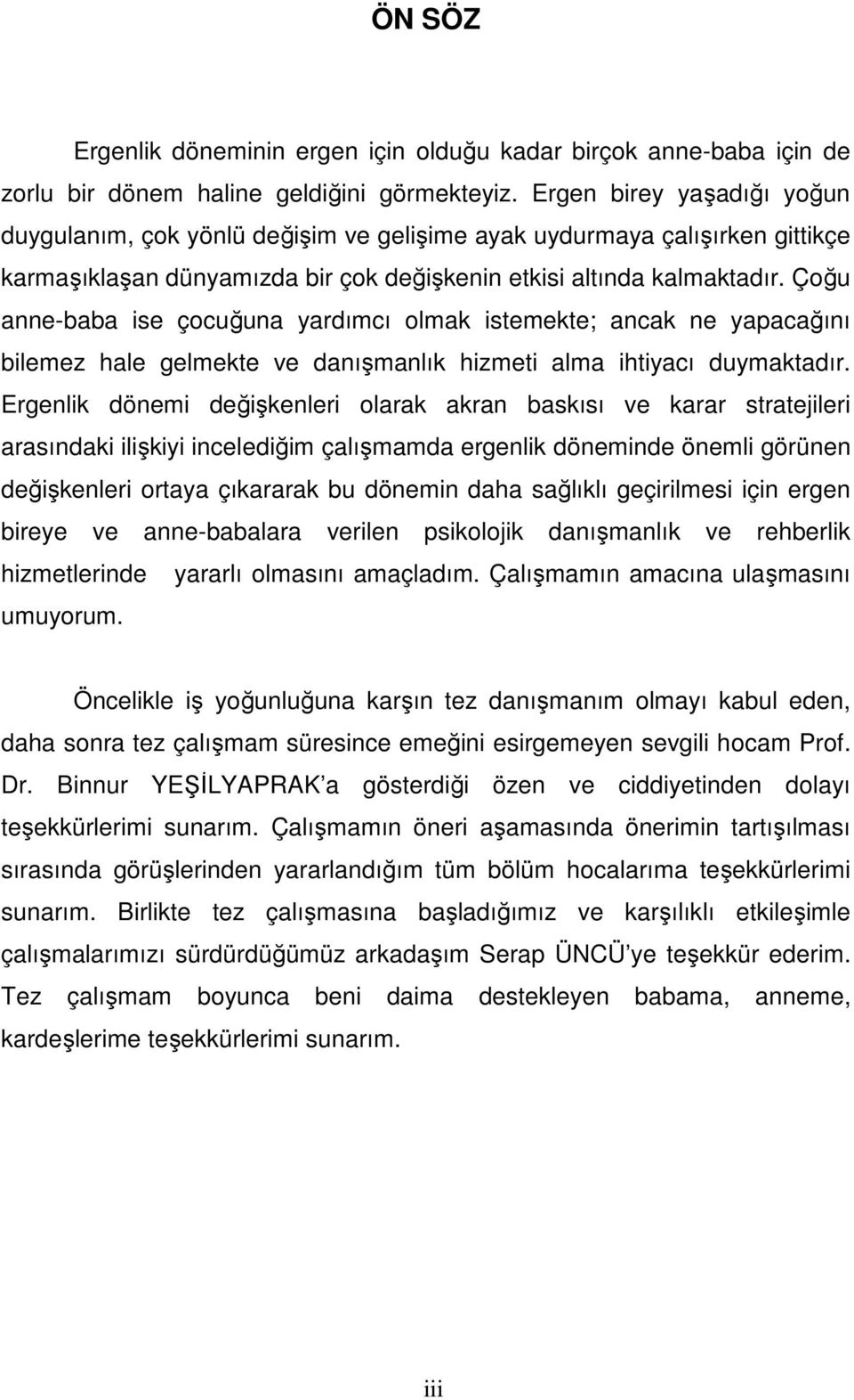 Çoğu anne-baba ise çocuğuna yardımcı olmak istemekte; ancak ne yapacağını bilemez hale gelmekte ve danışmanlık hizmeti alma ihtiyacı duymaktadır.