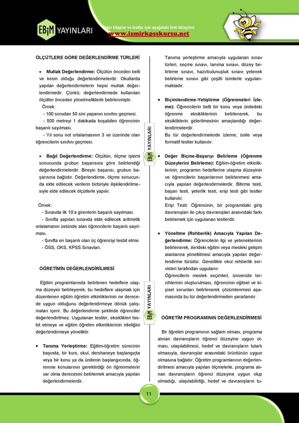 - 500 metreyi 1 dakikada koģabilen öğrencinin baģarılı sayılması. - Yıl sonu not ortalamasının 3 ve üzerinde olan öğrencilerin sınıfını geçmesi.