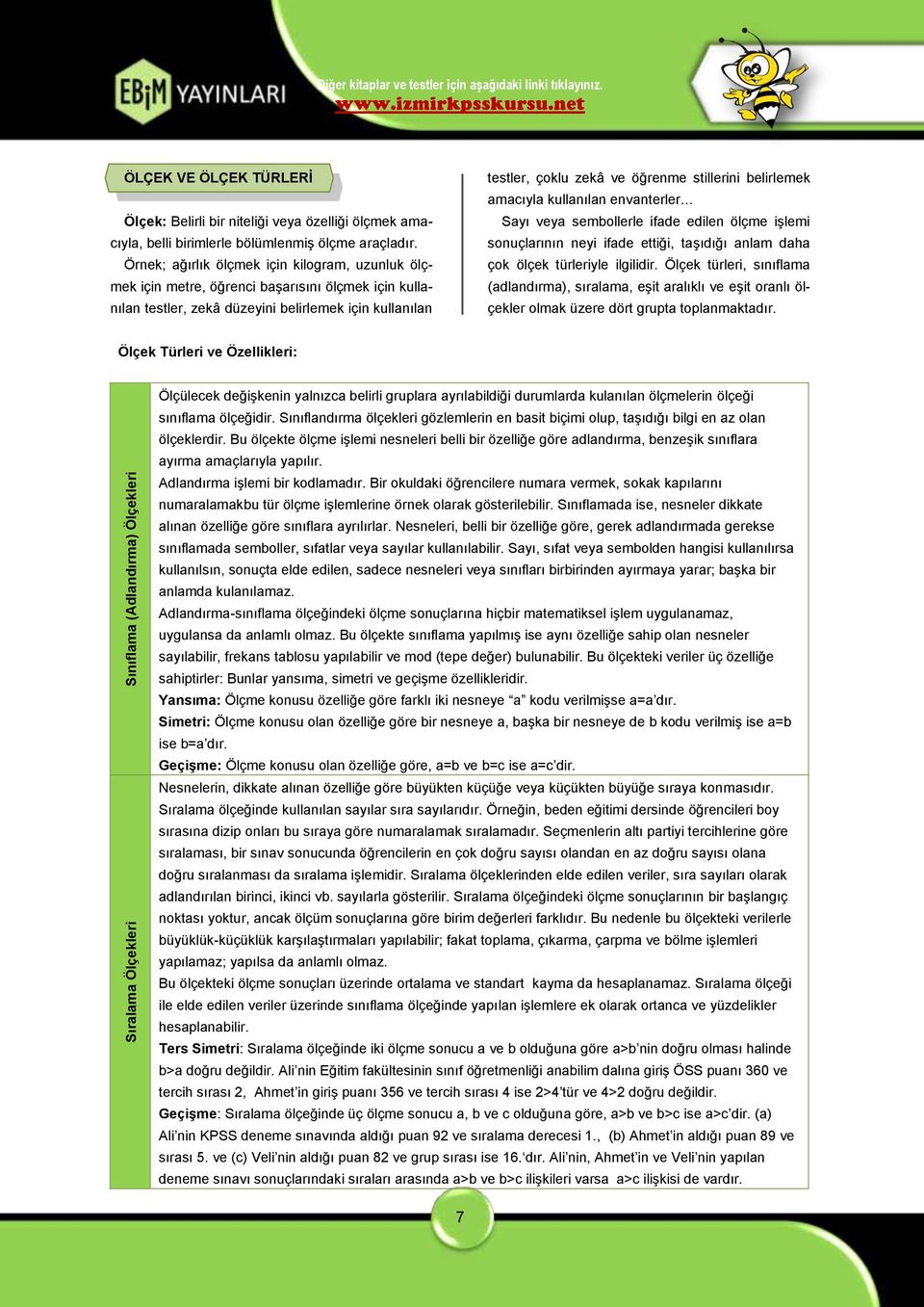 Örnek; ağırlık ölçmek için kilogram, uzunluk ölçmek için metre, öğrenci baģarısını ölçmek için kullanılan testler, zekâ düzeyini belirlemek için kullanılan testler, çoklu zekâ ve öğrenme stillerini