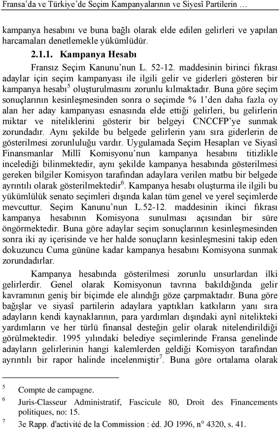 maddesinin birinci fıkrası adaylar için seçim kampanyası ile ilgili gelir ve giderleri gösteren bir kampanya hesabı 5 oluģturulmasını zorunlu kılmaktadır.