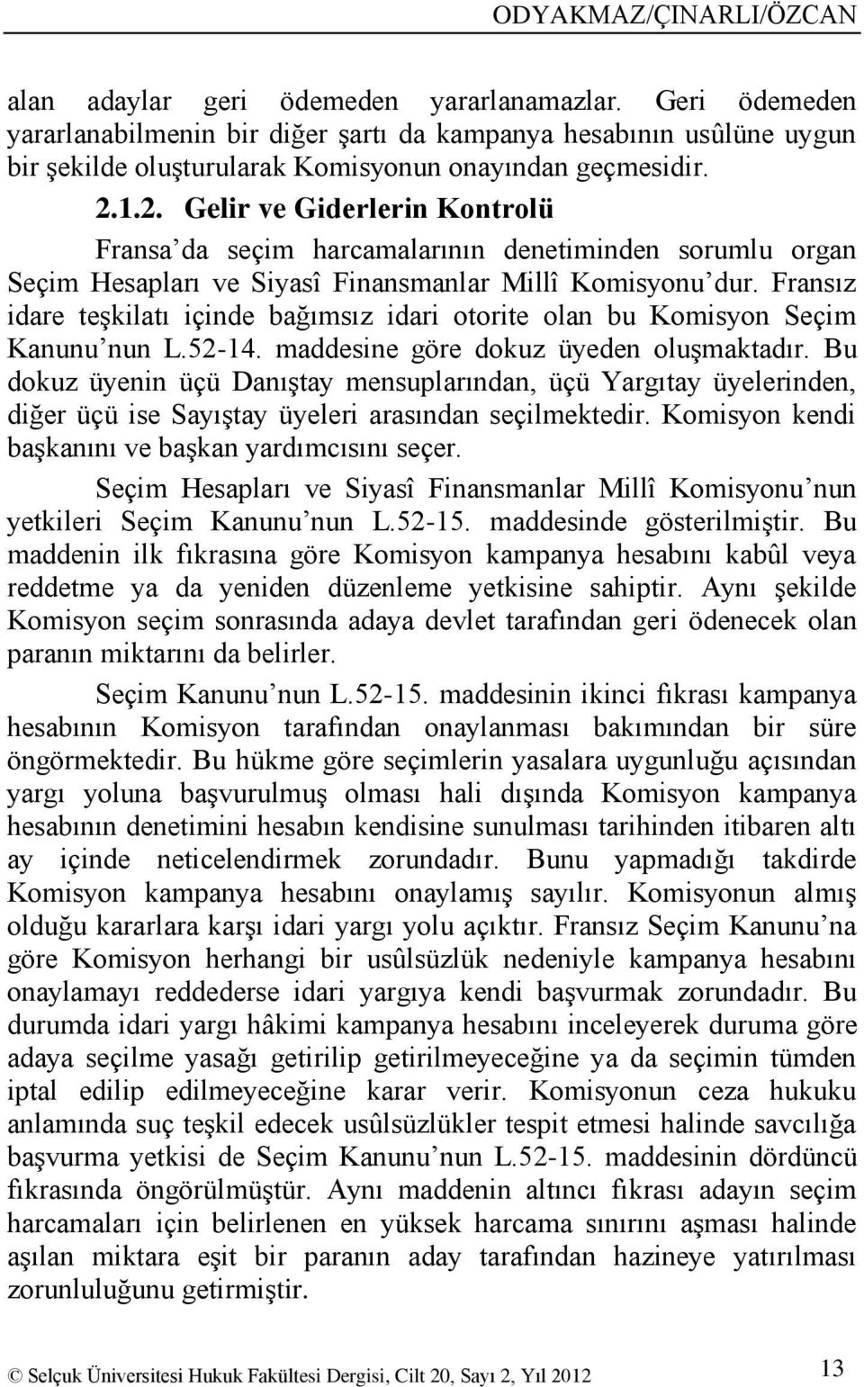 1.2. Gelir ve Giderlerin Kontrolü Fransa da seçim harcamalarının denetiminden sorumlu organ Seçim Hesapları ve Siyasî Finansmanlar Millî Komisyonu dur.