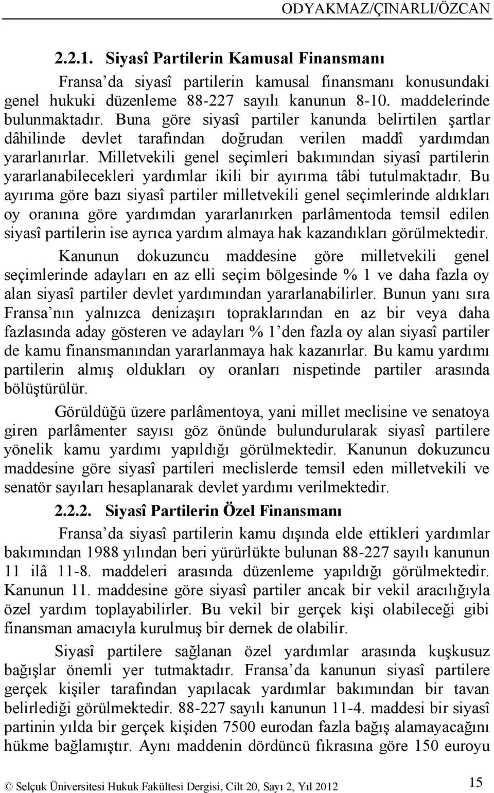 Milletvekili genel seçimleri bakımından siyasî partilerin yararlanabilecekleri yardımlar ikili bir ayırıma tâbi tutulmaktadır.