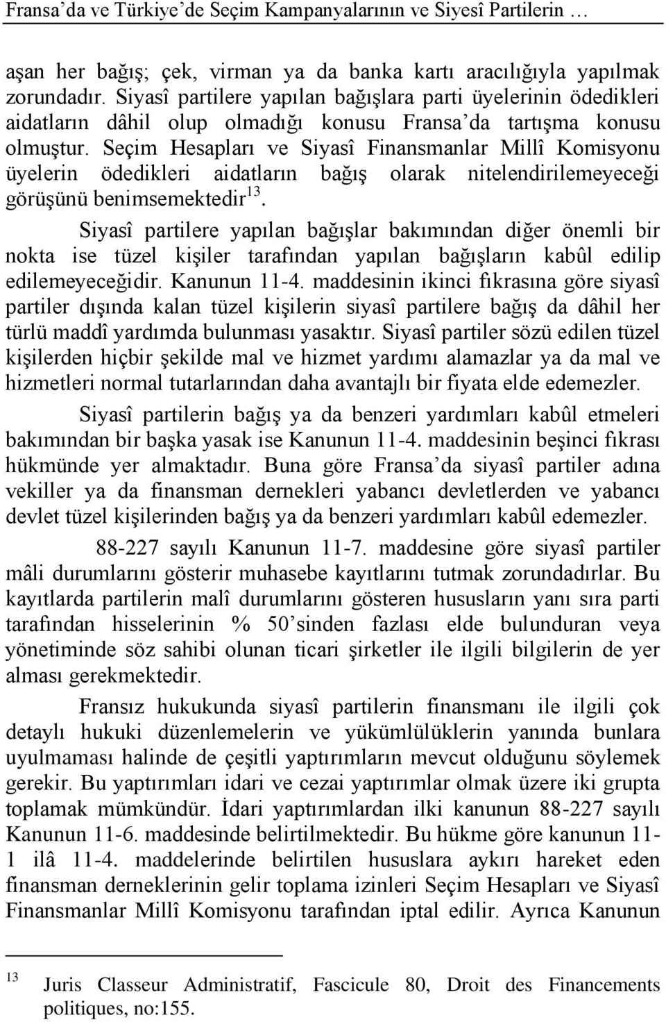 Seçim Hesapları ve Siyasî Finansmanlar Millî Komisyonu üyelerin ödedikleri aidatların bağıģ olarak nitelendirilemeyeceği görüģünü benimsemektedir 13.