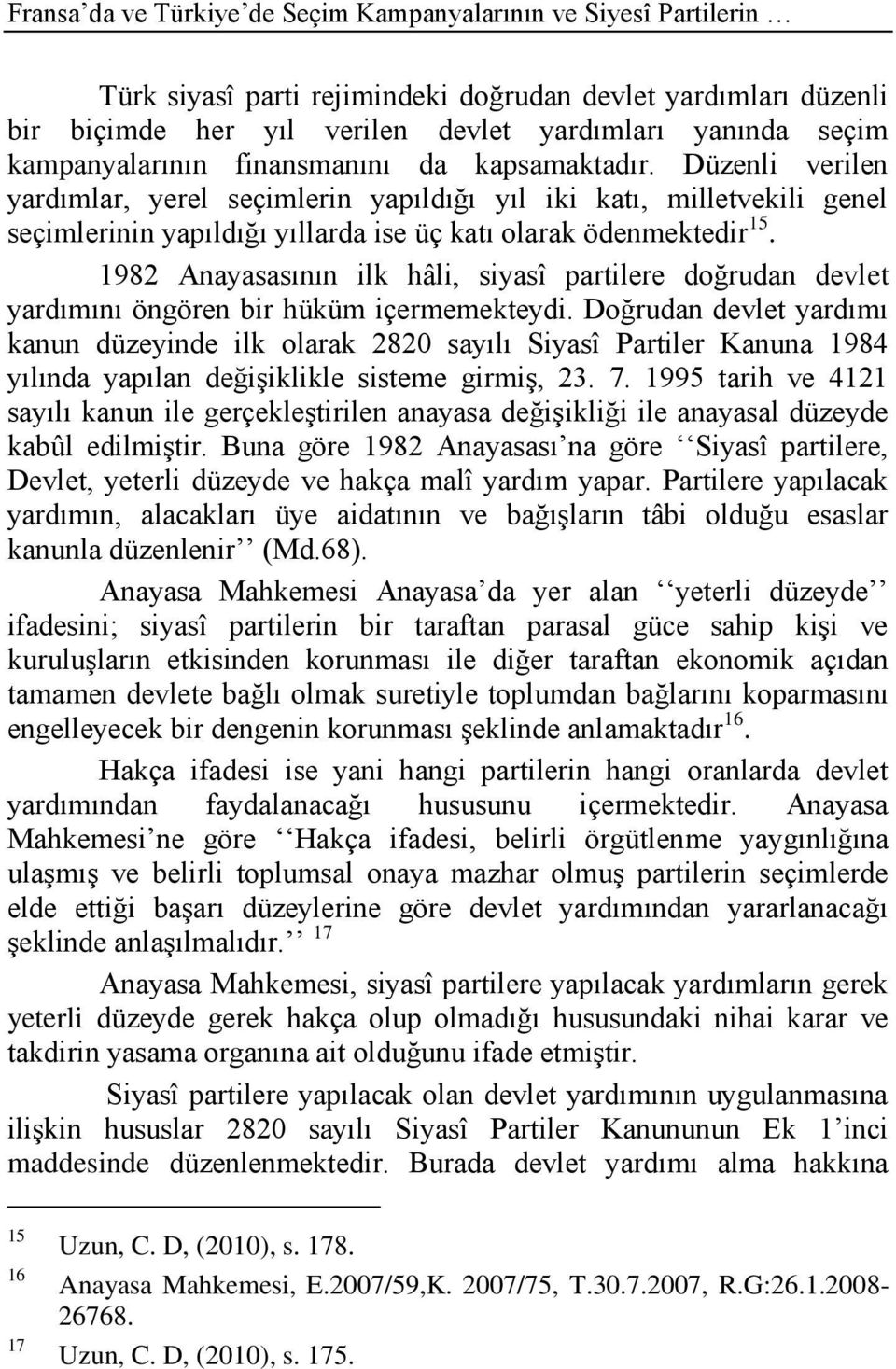 Düzenli verilen yardımlar, yerel seçimlerin yapıldığı yıl iki katı, milletvekili genel seçimlerinin yapıldığı yıllarda ise üç katı olarak ödenmektedir 15.