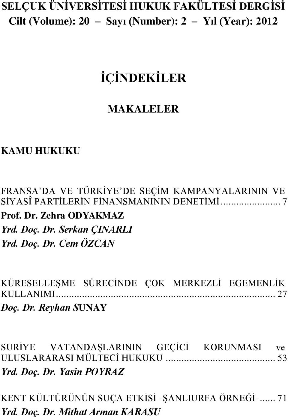 Zehra ODYAKMAZ Yrd. Doç. Dr. Serkan ÇINARLI Yrd. Doç. Dr. Cem ÖZCAN KÜRESELLEġME SÜRECĠNDE ÇOK MERKEZLĠ EGEMENLĠK KULLANIMI... 27 Doç. Dr. Reyhan SUNAY SURĠYE VATANDAġLARININ GEÇĠCĠ KORUNMASI ve ULUSLARARASI MÜLTECĠ HUKUKU.