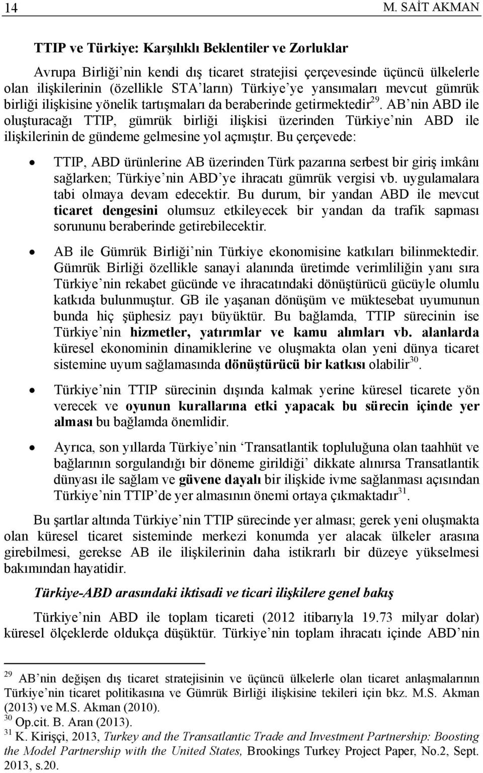 AB nin ABD ile oluşturacağı TTIP, gümrük birliği ilişkisi üzerinden Türkiye nin ABD ile ilişkilerinin de gündeme gelmesine yol açmıştır.