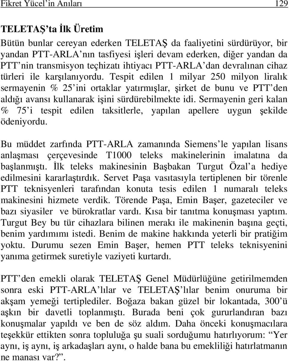 Tespit edilen 1 milyar 250 milyon liralık sermayenin % 25 ini ortaklar yatırmışlar, şirket de bunu ve PTT den aldığı avansı kullanarak işini sürdürebilmekte idi.