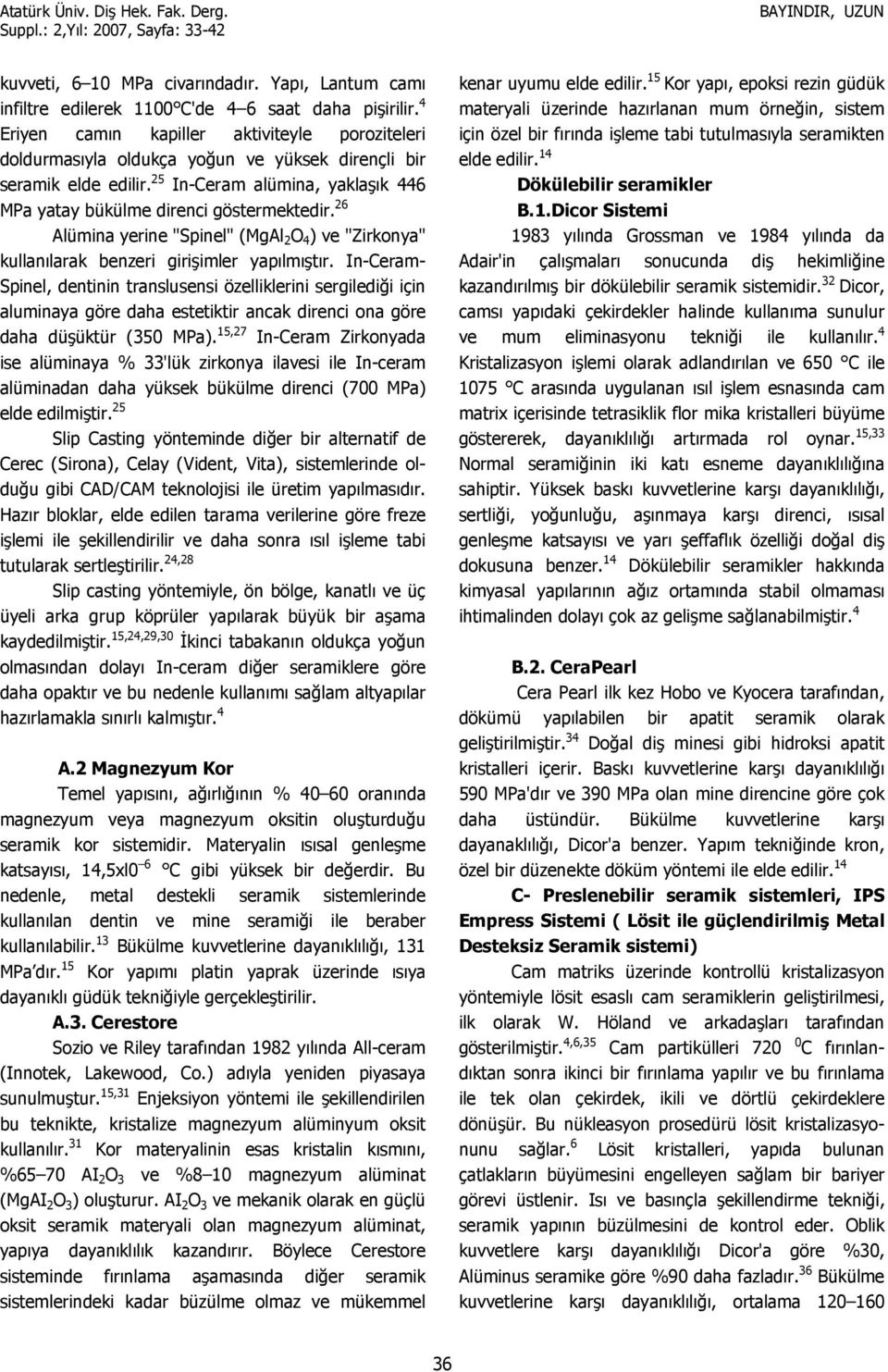 larak benzeri giriimler yap!lm!t!r. In-Ceram- Spinel, dentinin translusensi özelliklerini sergiledi7i için aluminaya göre daha estetiktir ancak direnci ona göre daha düüktür (350 MPa).